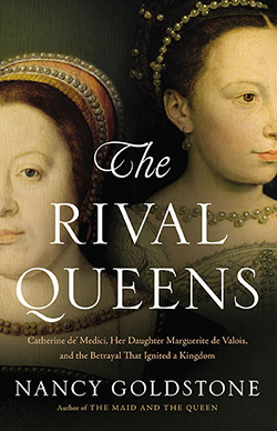 The Rival Queens: Catherine de’ Medici, Her Daughter Marguerite de Valois, and the Betrayal That Ignited a Kingdom