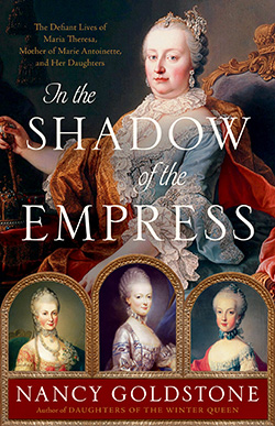 In the Shadow of the Empress:
The Defiant Lives of Maria Theresa, Mother of Marie Antoinette, and Her Daughters